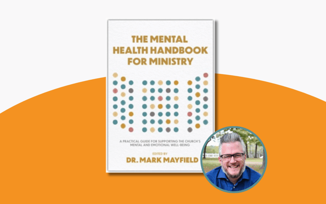 170: The Mental Health Handbook for Ministry: Interview with Dr. Mark Mayfield